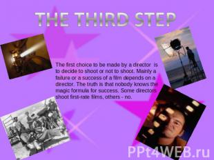 THE THIRD STEP The first choice to be made by a director is to decide to shoot o