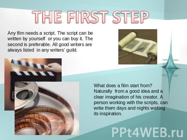 THE FIRST STEP Any film needs a script. The script can be written by yourself or you can buy it. The second is preferable. All good writers are always listed in any writers’ guild. What does a film start from? Naturally from a good idea and a clear …