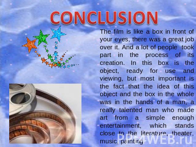 CONCLUSION The film is like a box in front of your eyes, there was a great job over it. And a lot of people took part in the process of its creation. In this box is the object, ready for use and viewing, but most important is the fact that the idea …