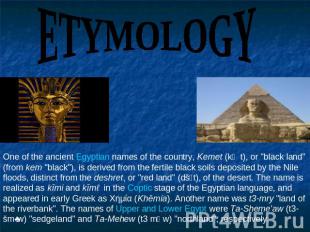 ETYMOLOGY One of the ancient Egyptian names of the country, Kemet (kṃt), or "bla