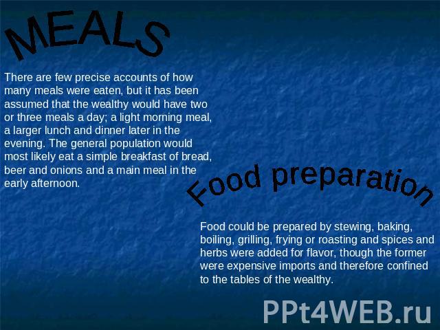 MEALS There are few precise accounts of how many meals were eaten, but it has been assumed that the wealthy would have two or three meals a day; a light morning meal, a larger lunch and dinner later in the evening. The general population would most …