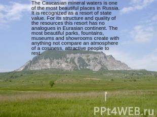 The Caucasian mineral waters is one of the most beautiful places in Russia. It i