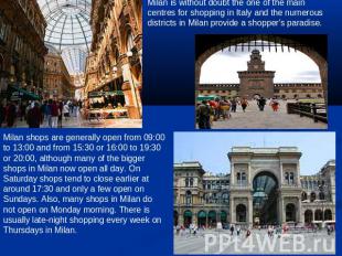 Milan is without doubt the one of the main centres for shopping in Italy and the