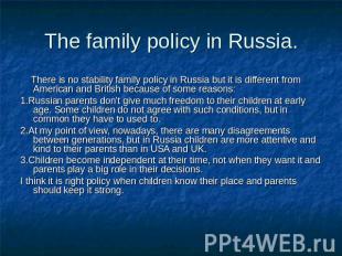 The family policy in Russia. There is no stability family policy in Russia but i