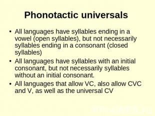 Phonotactic universals All languages have syllables ending in a vowel (open syll