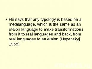 He says that any typology is based on a metalanguage, which is the same as an et