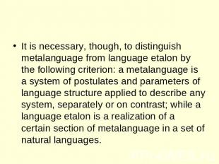 It is necessary, though, to distinguish metalanguage from language etalon by the