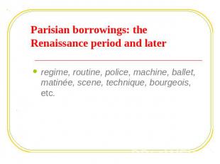 Parisian borrowings: the Renaissance period and later regime, routine, police, m