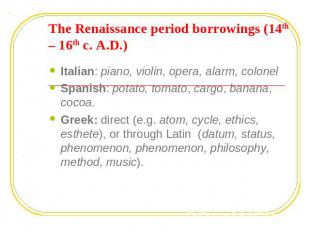 The Renaissance period borrowings (14th – 16th c. A.D.) Italian: piano, violin,