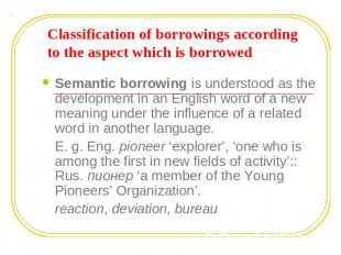 Classification of borrowings according to the aspect which is borrowed Semantic