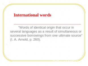 International words “Words of identical origin that occur in several languages a