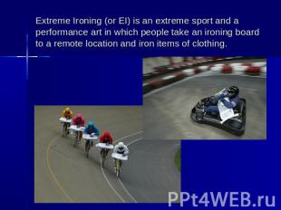 Extreme Ironing (or EI) is an extreme sport and a performance art in which peopl