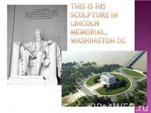 This is His sculpture in Lincoln Memorial, Washington DC