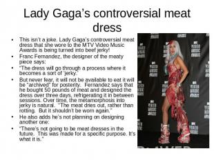 Lady Gaga’s controversial meat dress This isn’t a joke. Lady Gaga’s controversia