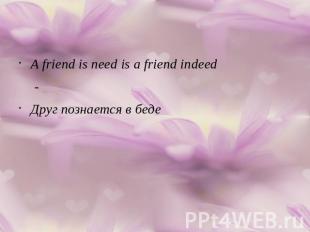 A friend is need is a friend indeed-Друг познается в беде