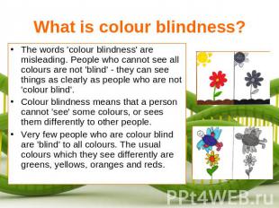 What is colour blindness? The words 'colour blindness' are misleading. People wh
