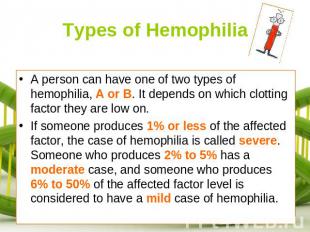 Types of Hemophilia A person can have one of two types of hemophilia, A or B. It