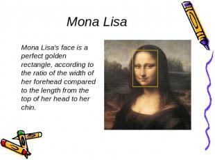 Mona Lisa Mona Lisa's face is a perfect golden rectangle, according to the ratio