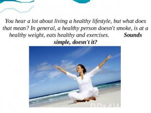 You hear a lot about living a healthy lifestyle, but what does that mean? In gen
