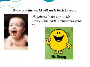Smile and the world will smile back to you... Happiness is the key to life Every