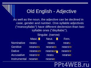 Old English - Adjective As well as the noun, the adjective can be declined in ca