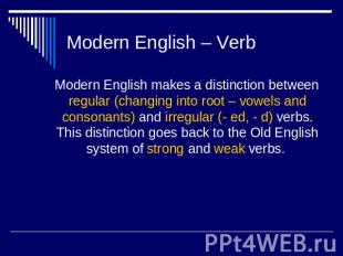 Modern English – Verb Modern English makes a distinction between regular (changi