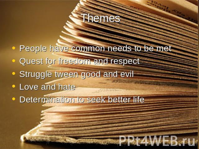 Themes People have common needs to be metQuest for freedom and respect Struggle tween good and evil Love and hate Determination to seek better life