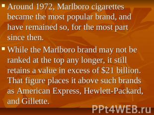 Around 1972, Marlboro cigarettes became the most popular brand, and have remaine