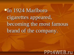 In 1924 Marlboro cigarettes appeared, becoming the most famous brand of the comp