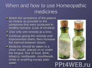 When and how to use Homeopathic medicines Match the symptoms of the patient as c