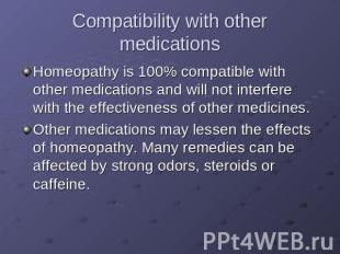 Compatibility with other medications Homeopathy is 100% compatible with other me