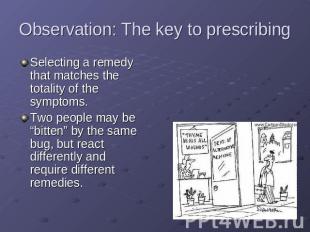 Observation: The key to prescribing Selecting a remedy that matches the totality