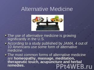 Alternative Medicine The use of alternative medicine is growing significantly in
