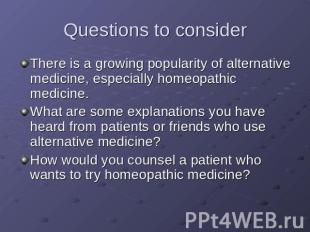 Questions to consider There is a growing popularity of alternative medicine, esp