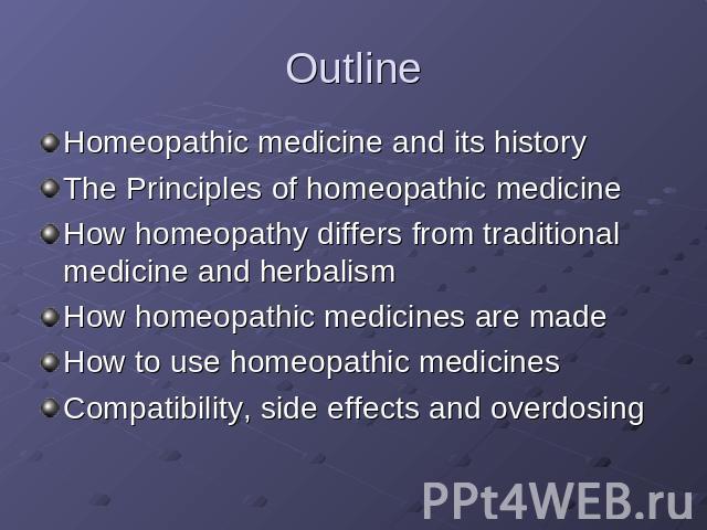 Outline Homeopathic medicine and its historyThe Principles of homeopathic medicineHow homeopathy differs from traditional medicine and herbalismHow homeopathic medicines are madeHow to use homeopathic medicinesCompatibility, side effects and overdosing