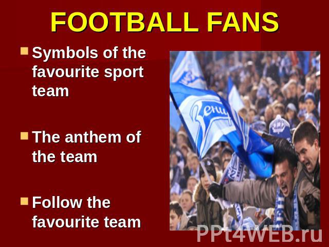 FOOTBALL FANS Symbols of the favourite sport teamThe anthem of the teamFollow the favourite team