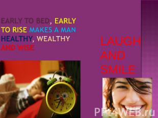 EARLY TO BED, EARLY TO RISE MAKES A MAN HEALTHY, WEALTHY AND WISE LAUGH AND SMIL