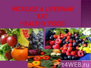 INCREASE A LIFESPAN!eat HEALTHY FOOD!