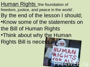Human Rights ‘the foundation of freedom, justice, and peace in the world’.By the