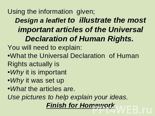 Using the information given;Design a leaflet to illustrate the most important articles of the Universal Declaration of Human Rights. You will need to explain: What the Universal Declaration of Human Rights actually is Why it is importantWhy it was s…