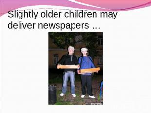 Slightly older children may deliver newspapers …