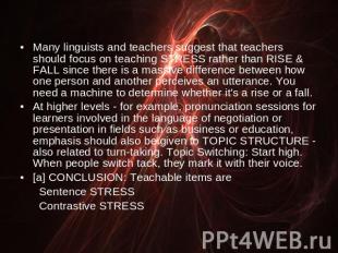 Many linguists and teachers suggest that teachers should focus on teaching STRES