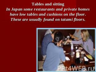 Tables and sittingIn Japan some restaurants and private homes have low tables an