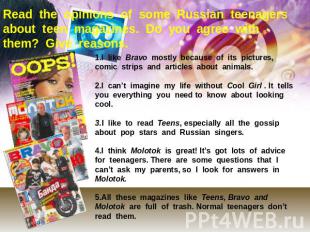 Read the opinions of some Russian teenagers about teen magazines. Do you agree w
