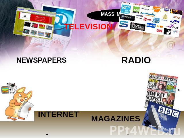 TELEVISION NEWSPAPERS RADIO MASS MEDIA INTERNET MAGAZINES