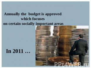 Annually the budget is approved which focuses on certain socially important area