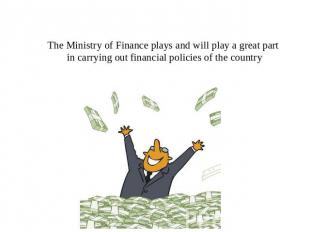 The Ministry of Finance plays and will play a great part in carrying out financi