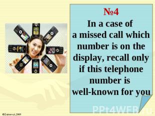 №4In a case of a missed call which number is on the display, recall only if this