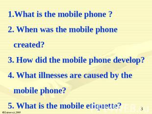 What is the mobile phone ?2. When was the mobile phone created?3. How did the mo