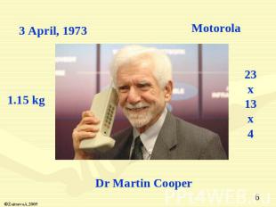 3 April, 1973 Motorola 1.15 kg 23x13x4 Dr Martin Cooper